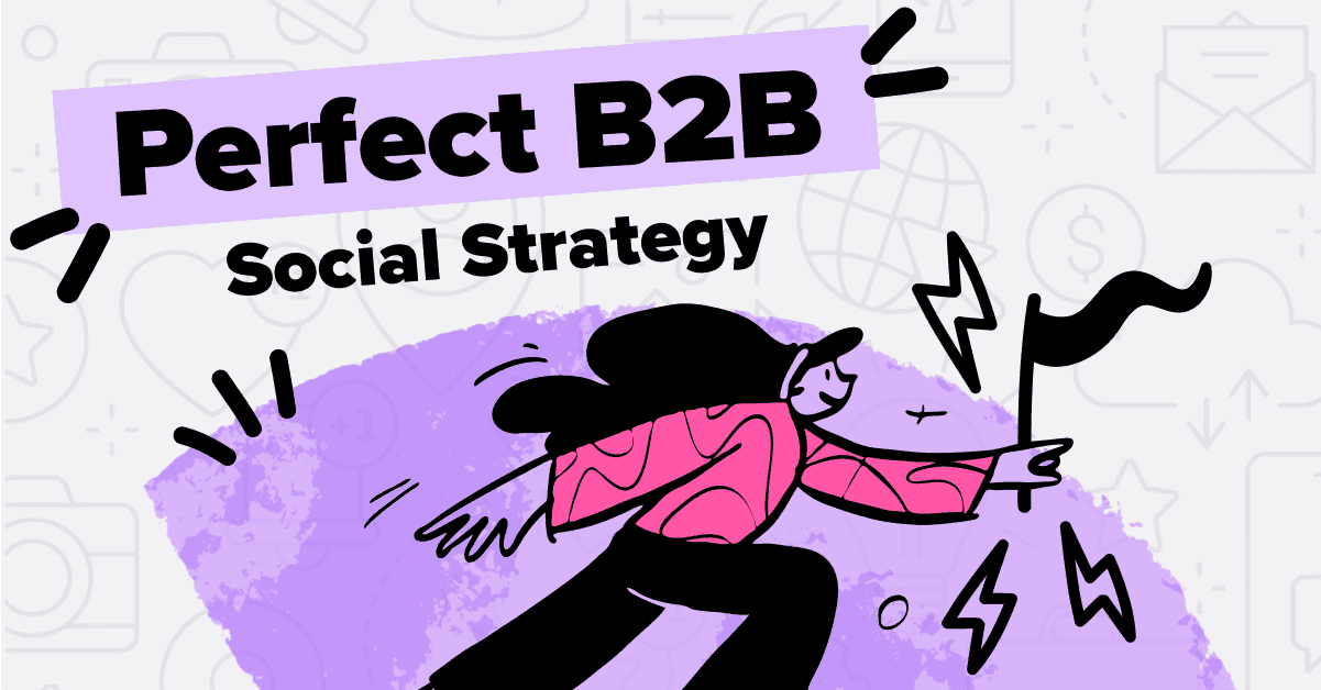 The Perfect B2B Social Media Marketing Strategy