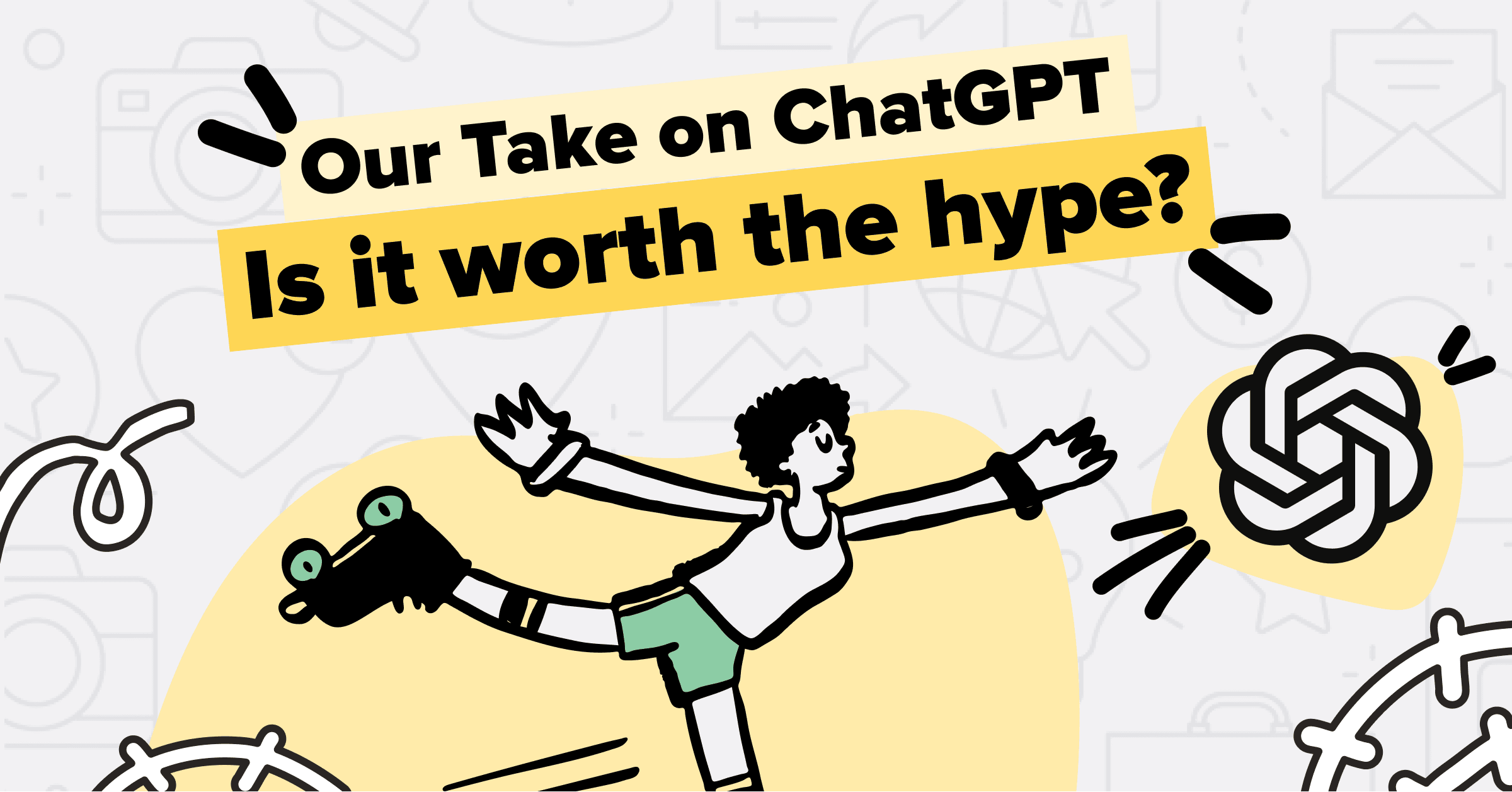 Our Take on ChatGPT: Is It All It Is Hyped up To Be?
