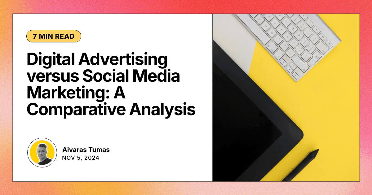 Digital Advertising versus Social Media Marketing: A Comparative Analysis