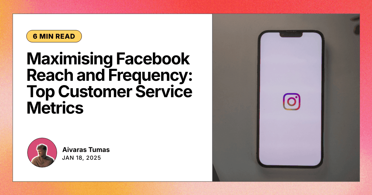 Maximising Facebook Reach and Frequency: Top Customer Service Metrics